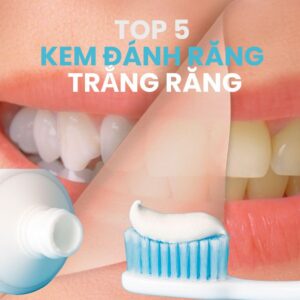 Top 5 kem đánh răng trắng răng tốt nhất