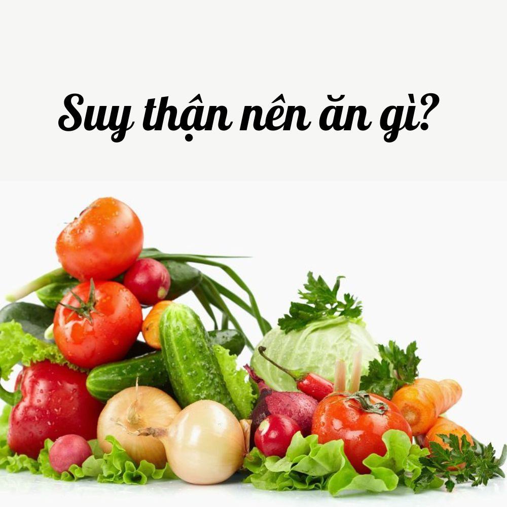 Bị suy thận nên ăn gì? Tổng hợp những thực phẩm tốt cho ai bị suy thận