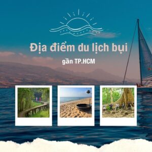 Top địa điểm du lịch bụi gần TP.HCM: Kinh nghiệm và gợi ý cho chuyến đi tiết kiệm