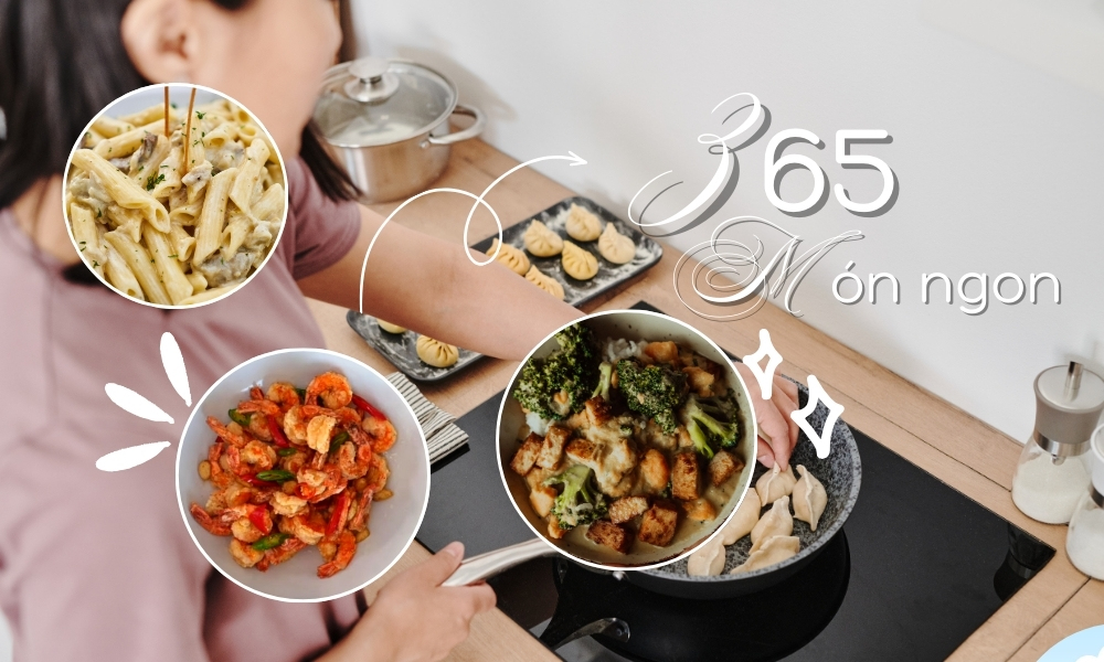 365 món ngon sẽ là những gợi ý giúp bạn vào bếp nhàn tênh hơn