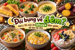 Đói bụng về đêm? Gợi ý 10 món ăn khuya đơn giản, dễ làm tại nhà