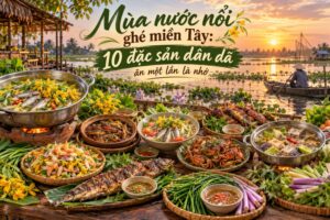 Mùa nước nổi ghé miền Tây: 10 đặc sản dân dã ăn một lần là nhớ