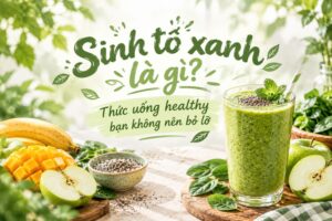 Sinh tố xanh là gì? Thức uống healthy bạn không nên bỏ lỡ